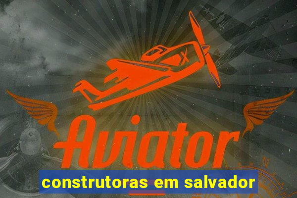 construtoras em salvador